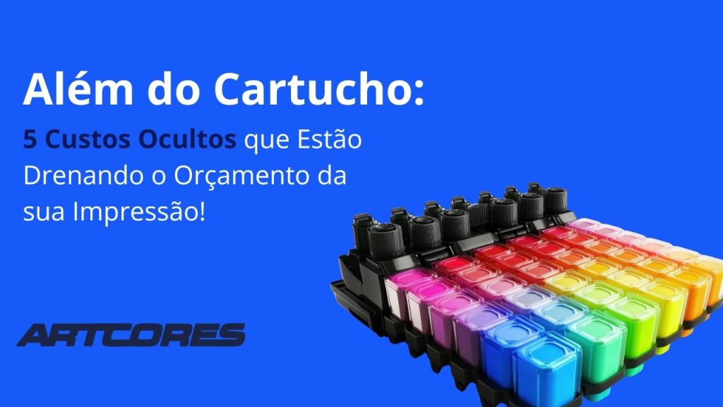 Além do Cartucho: 5 Custos Ocultos que Estão Drenando o Orçamento da sua Impressão