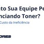 Quanto Sua Equipe Perde Gerenciamento de Toner? Calcule o Custo da Ineficiência Logística