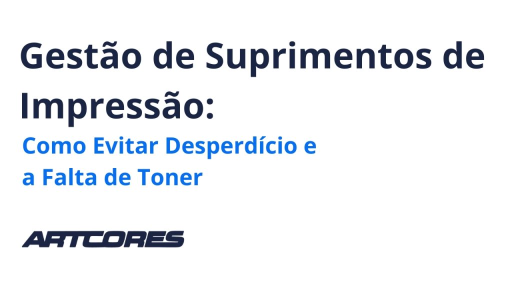 Gestão de Suprimentos de Impressão: Como Evitar Desperdício e a Falta de Toner