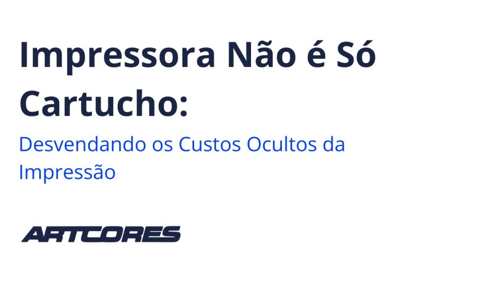 Impressora Não é Só Cartucho Desvendando os Custos Ocultos da Impressão