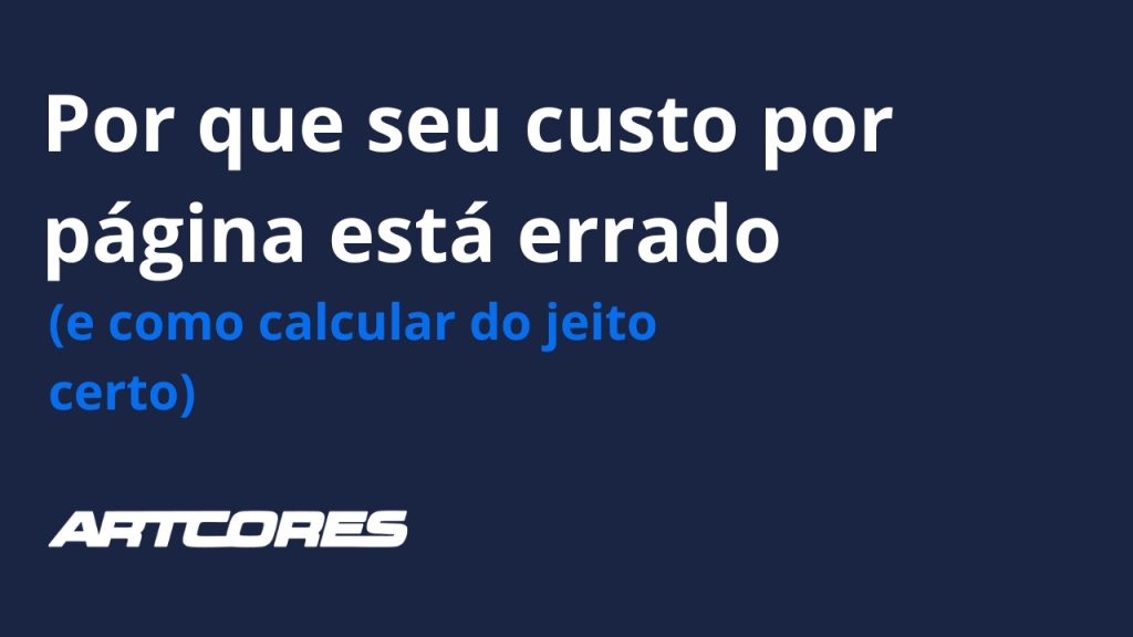 Por que seu custo por página está errado (e como calcular do jeito certo)
