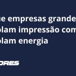 Por que empresas grandes controlam impressão como controlam energia?
